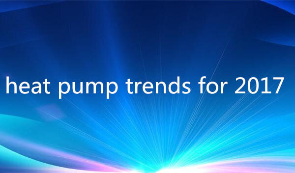 The bigger picture - heat pump trends for 2017